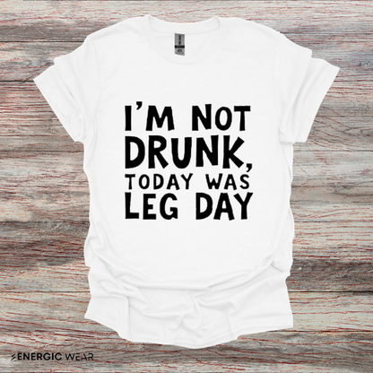 Im Not Drunk Today Was Leg Day! Funny Fitness Shirt