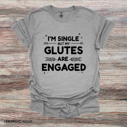 Im Single But My Glutes Are Engaged ! Funny Fitness Shirt
