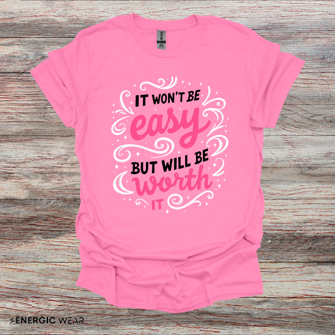 It Wont Be Easy But Will Be Worth It! TShirt – Motivational Tee