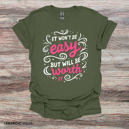 It Wont Be Easy But Will Be Worth It! TShirt – Motivational Tee