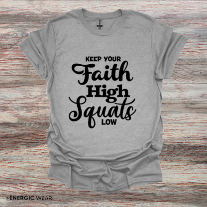Keep Your Faith High Squats Low! TShirt – Fitness Tee