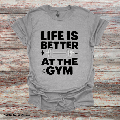 Life is better At The Gym - Fitness Motivational Tee