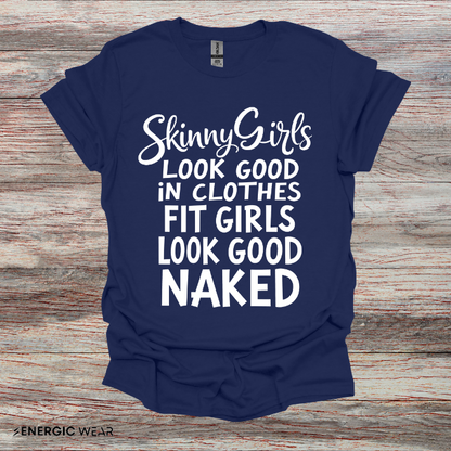 Skinny Girls Look Good In Clothes Fit Girls Look Good N*ked! TShirt – Funny Fitness Tee