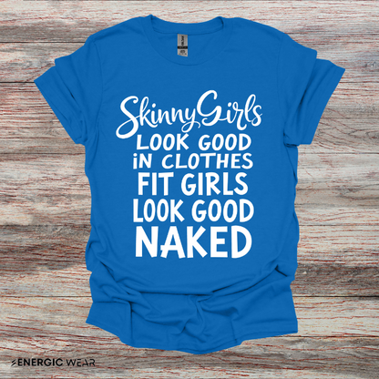 Skinny Girls Look Good In Clothes Fit Girls Look Good N*ked! TShirt – Funny Fitness Tee