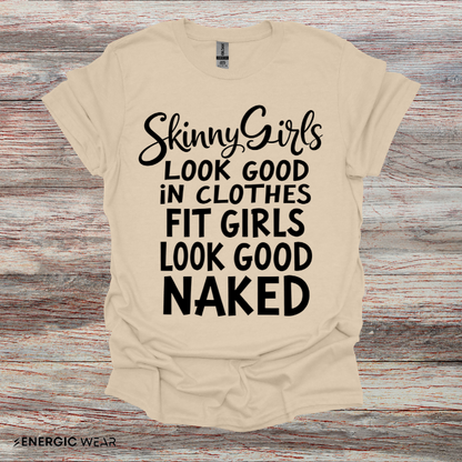 Skinny Girls Look Good In Clothes Fit Girls Look Good N*ked! TShirt – Funny Fitness Tee