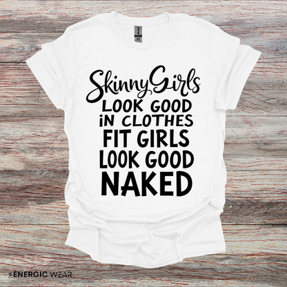 Skinny Girls Look Good In Clothes Fit Girls Look Good N*ked! TShirt – Funny Fitness Tee