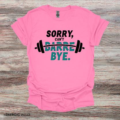 Sorry Can't Barre Bye! TShirt – Funny Fitness Tee