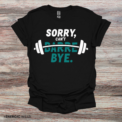 Sorry Can't Barre Bye! TShirt – Funny Fitness Tee