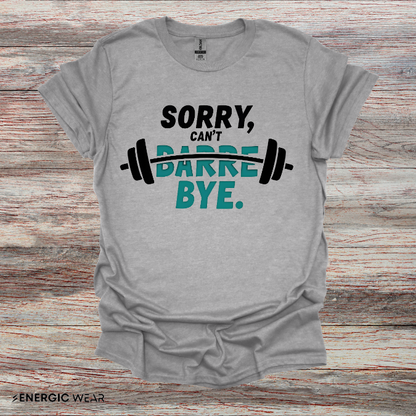 Sorry Can't Barre Bye! TShirt – Funny Fitness Tee