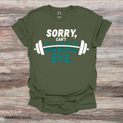 Sorry Can't Barre Bye! TShirt – Funny Fitness Tee
