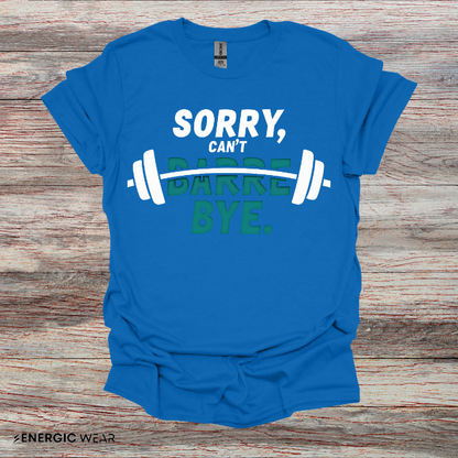 Sorry Can't Barre Bye! TShirt – Funny Fitness Tee
