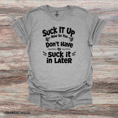 Suck It Up So You Don't Have To Suck It In! TShirt – Motivational Gym Tee