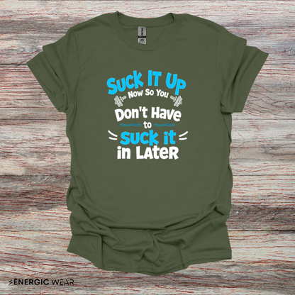 Suck It Up So You Don't Have To Suck It In! TShirt – Motivational Gym Tee