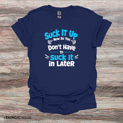 Suck It Up So You Don't Have To Suck It In! TShirt – Motivational Gym Tee