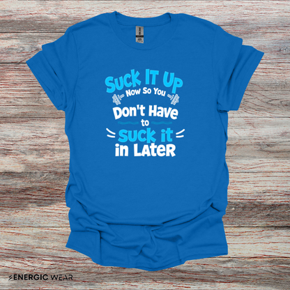 Suck It Up So You Don't Have To Suck It In! TShirt – Motivational Gym Tee