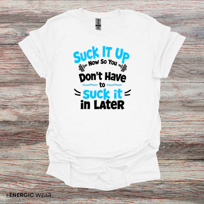 Suck It Up So You Don't Have To Suck It In! TShirt – Motivational Gym Tee