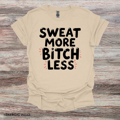 Sweat More Bitch Less! TShirt – Funny Gym Workout Tee