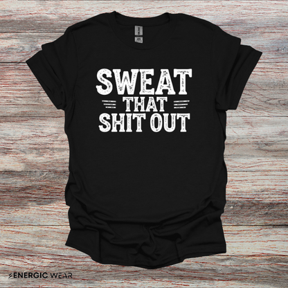 Sweat That Shit Out! TShirt – Gym Motivation Tee