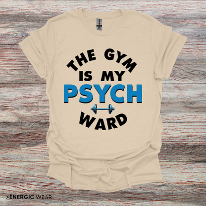 The Gym Is My Psych Ward! TShirt – Motivational Fitness Tee