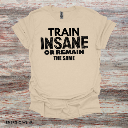 Train Insane Or Remain The Same! TShirt - Motivational Workout Tee
